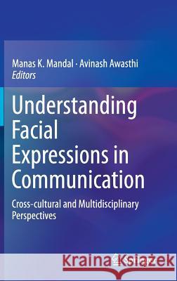 Understanding Facial Expressions in Communication: Cross-Cultural and Multidisciplinary Perspectives Mandal, Manas K. 9788132219330 Springer, India, Private Ltd - książka