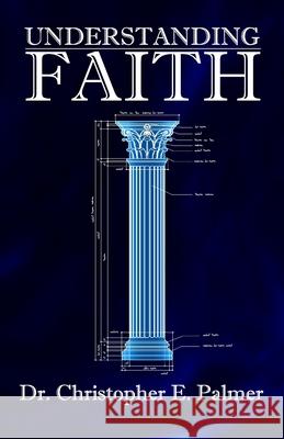 Understanding Faith Dr Christopher E. Palmer 9781979350693 Createspace Independent Publishing Platform - książka