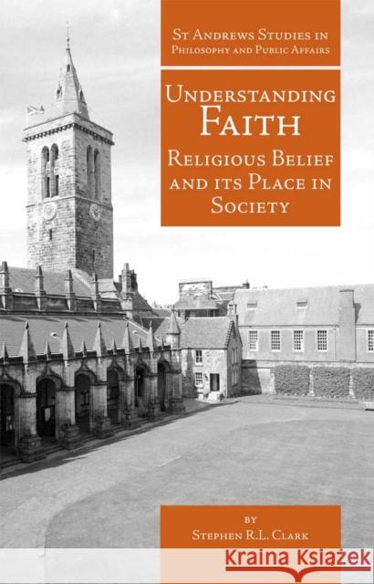 Understanding Faith: Religious Belief and Its Place in Society Stephen R. L. Clark 9781845401559 Imprint Academic - książka