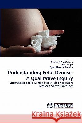 Understanding Fetal Demise: A Qualitative Inquiry Agustin, Stimson, Jr. 9783843384957 LAP Lambert Academic Publishing AG & Co KG - książka