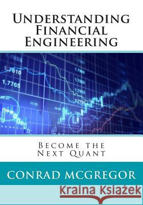 Understanding Financial Engineering: Become the Next Quant Conrad McGregor 9781495318788 Createspace - książka