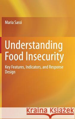 Understanding Food Insecurity: Key Features, Indicators, and Response Design Sassi, Maria 9783319703619 Springer - książka