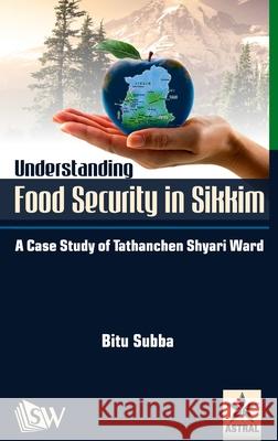 Understanding Food Security in Sikkim: A Case Study of Tathanchen Shyari Ward Bitu Subba 9789390384679 Scholars World - książka