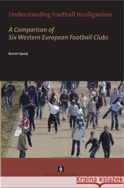 Understanding Football Hooliganism : A comparison of Six Western European Football Clubs Ramn Spaaij 9789056294458 Amsterdam University Press - książka