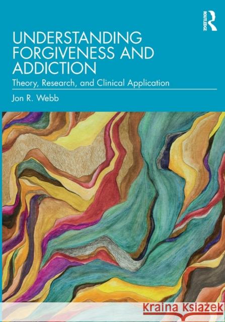 Understanding Forgiveness and Addiction: Theory, Research, and Clinical Application Jon R. Webb 9780367190842 Routledge - książka