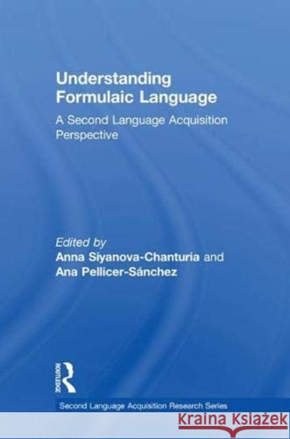 Understanding Formulaic Language: A Second Language Acquisition Perspective Siyanova-Chanturia, Anna 9781138634961 Routledge - książka