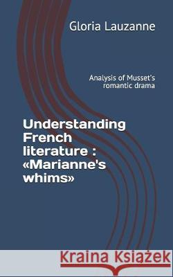 Understanding French literature: Marianne's whims: Analysis of Musset's romantic drama Gloria Lauzanne 9781654882310 Independently Published - książka