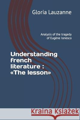Understanding french literature: The lesson: Analysis of the tragedy of Eugène Ionesco Lauzanne, Gloria 9781090122995 Independently Published - książka