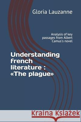 Understanding french literature: The plague: Analysis of key passages from Albert Camus's novel Gloria Lauzanne 9781795417167 Independently Published - książka