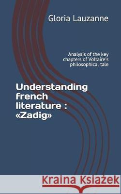 Understanding french literature: Zadig: Analysis of the key chapters of Voltaire's philosophical tale Gloria Lauzanne 9781091772168 Independently Published - książka