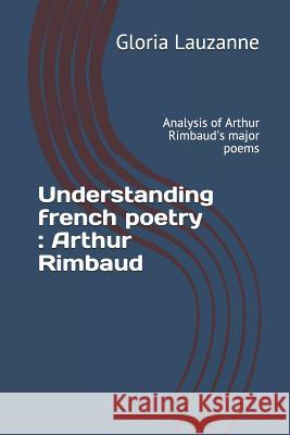 Understanding french poetry: Arthur Rimbaud: Analysis of Arthur Rimbaud's major poems Gloria Lauzanne 9781723951558 Independently Published - książka