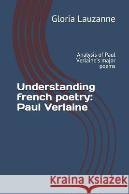 Understanding french poetry: Paul Verlaine: Analysis of Paul Verlaine's major poems Gloria Lauzanne 9781723986130 Independently Published - książka