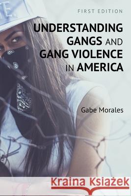 Understanding Gangs and Gang Violence in America Gabe Morales 9781516582327 Cognella Academic Publishing - książka