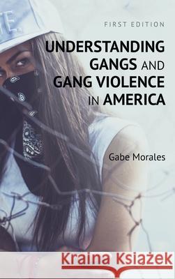 Understanding Gangs and Gang Violence in America Gabe Morales 9781516582341 Cognella Academic Publishing - książka