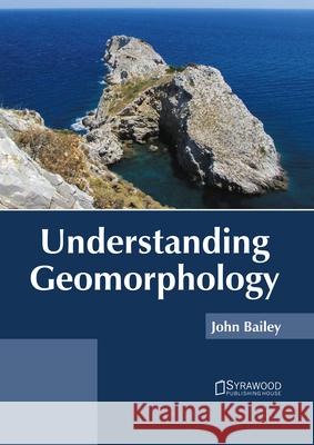 Understanding Geomorphology John Bailey 9781647401191 Syrawood Publishing House - książka