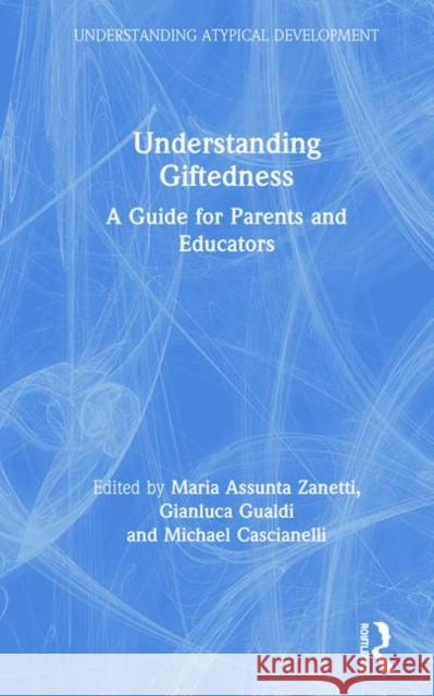 Understanding Giftedness: A Guide for Parents and Educators Gianluca Gualdi Maria Assunta Zanetti Michael Cascianelli 9781138321168 Routledge - książka