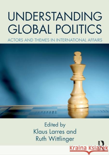 Understanding Global Politics: Actors and Themes in International Affairs Klaus Larres Ruth Wittlinger 9781138682269 Routledge - książka