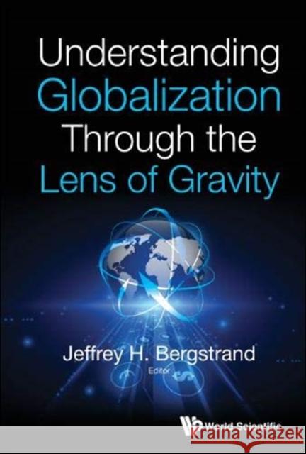 Understanding Globalization Through the Lens of Gravity Jeffrey H. Bergstrand 9789811202261 World Scientific Publishing Company - książka