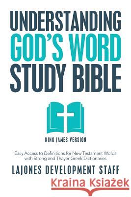 Understanding God's Word Study Bible: Easy Access to Definitions for New Testament Words with Strong and Thayer Greek Dictionaries Lajones Development 9781546277910 Authorhouse - książka