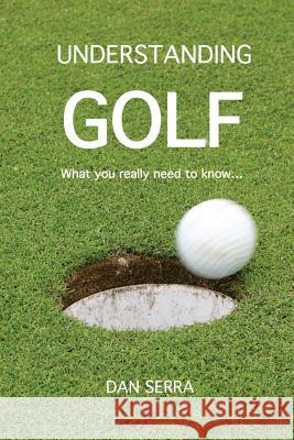 Understanding Golf: What you really need to know... Serra, Dan 9781544607474 Createspace Independent Publishing Platform - książka