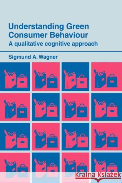 Understanding Green Consumer Behaviour: A Qualitative Cognitive Approach Wagner, Sigmund A. 9780415157322 Routledge - książka