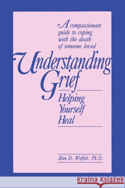 Understanding Grief: Helping Yourself Heal Wolfelt, Alan 9781559590389 Accelerated Development - książka