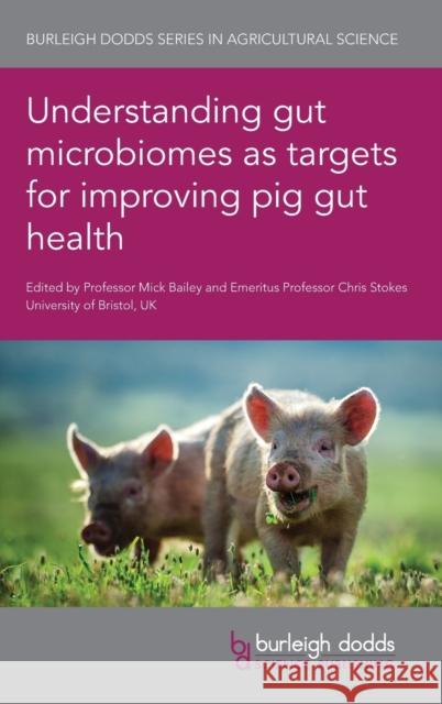 Understanding Gut Microbiomes as Targets for Improving Pig Gut Health Mick Bailey Chris Stokes Michael G 9781786764874 Burleigh Dodds Science Publishing Ltd - książka