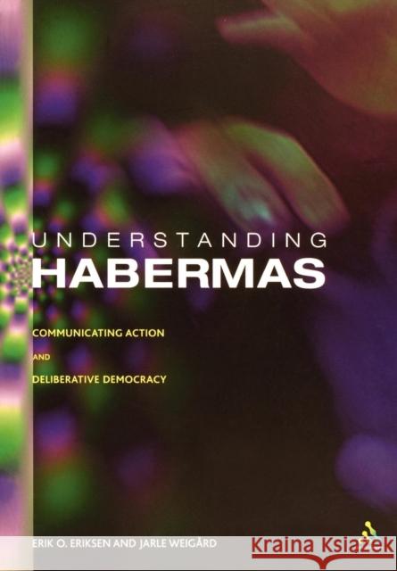 Understanding Habermas: Communicative Action and Deliberative Democracy Eriksen, Erik Oddvar 9780826471796 Continuum - książka