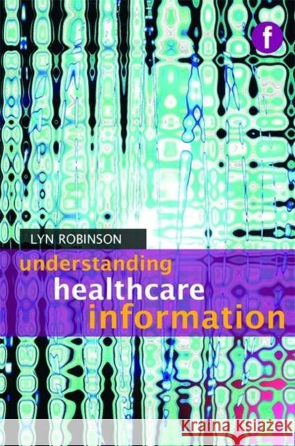 Understanding Healthcare Information Lyn Robinson 9781856046626 Facet Publishing - książka