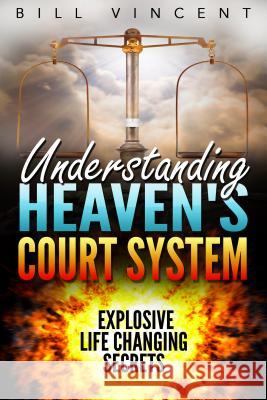 Understanding Heaven's Court System: Explosive Life Changing Secrets Bill Vincent 9781684111220 Revival Waves of Glory Ministries - książka