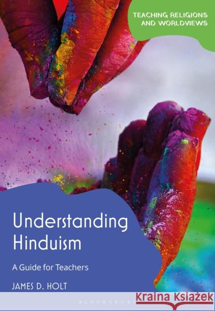 Understanding Hinduism: A Guide for Teachers James D. (University of Chester, UK) Holt 9781350407015 Bloomsbury Publishing PLC - książka