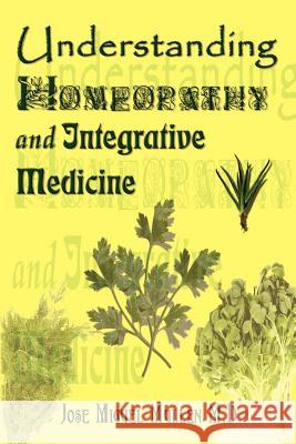 Understanding Homeopathy and Integrative Medicine Jose Miguel Mullen 9780759697195 Authorhouse - książka