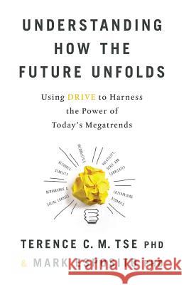 Understanding How the Future Unfolds: Using Drive to Harness the Power of Today's Megatrends Terence C. M. Tse Mark Esposito 9781619615540 Lioncrest Publishing - książka