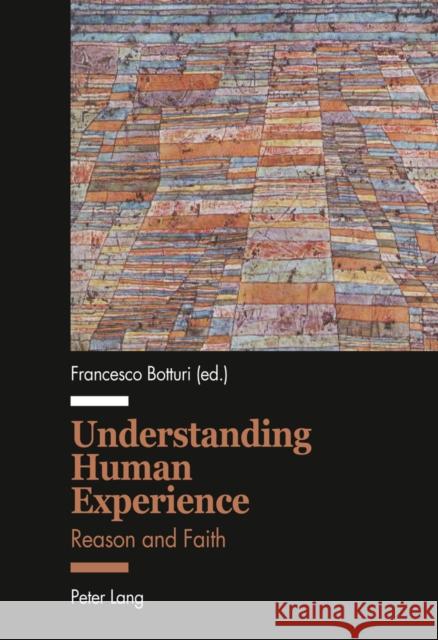 Understanding Human Experience: Reason and Faith Botturi, Francesco 9783034311311 Peter Lang AG, Internationaler Verlag der Wis - książka