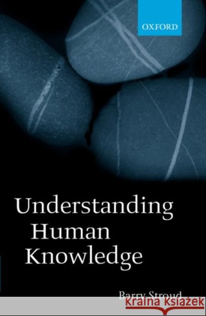 Understanding Human Knowledge: Philosophical Essays Stroud, Barry 9780199252138 Oxford University Press - książka