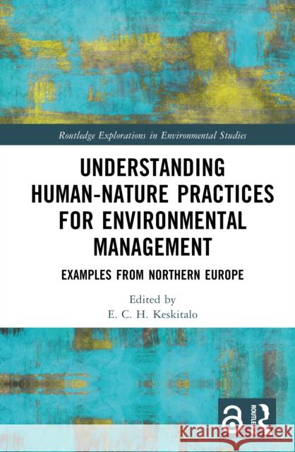 Understanding Human-Nature Practices for Environmental Management: Examples from Northern Europe E. C. H. Keskitalo 9781032770574 Routledge - książka