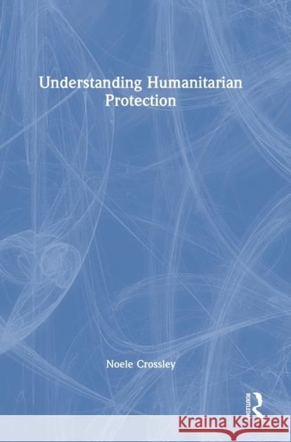 Understanding Humanitarian Protection Noele Crossley 9780367439514 Routledge - książka