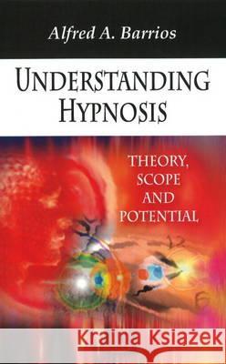 Understanding Hypnosis: Theory, Scope & Potential Alfred A Barrios 9781606927090 Nova Science Publishers Inc - książka