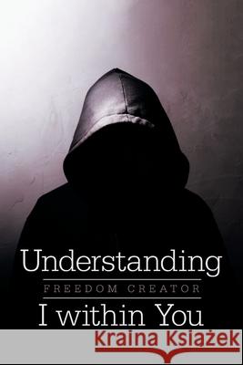 Understanding I Within You Freedom Creator 9781664101401 Xlibris Au - książka