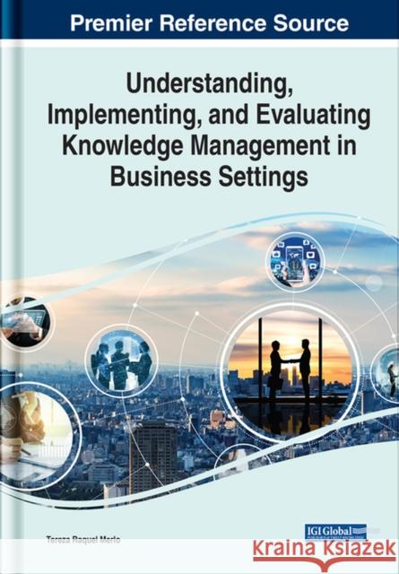 Understanding, Implementing, and Evaluating Knowledge Management in Business Settings  9781668444313 IGI Global - książka