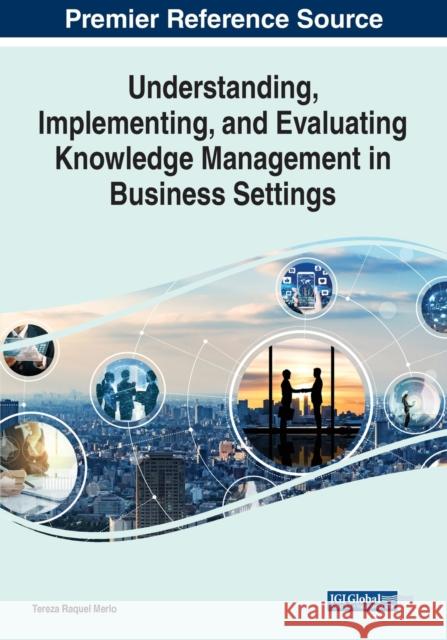 Understanding, Implementing, and Evaluating Knowledge Management in Business Settings  9781668444320 IGI Global - książka