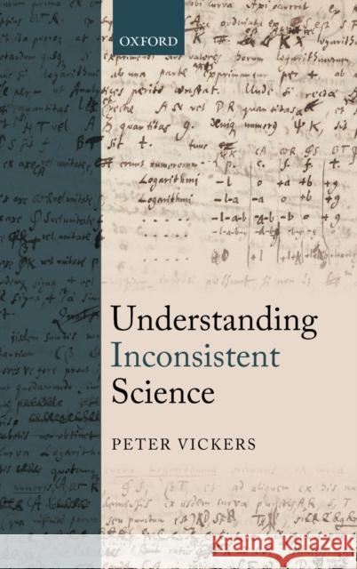 Understanding Inconsistent Science C Vickers, Peter 9780199692026 Oxford University Press, USA - książka