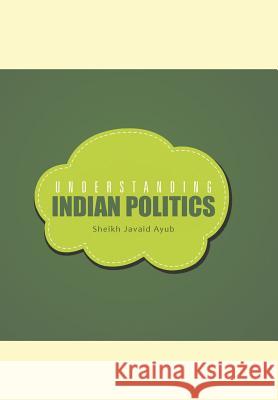 Understanding Indian Politics Javaid Ayub Sheikh 9781482844849 Partridge India - książka