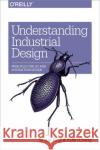 Understanding Industrial Design: Principles for UX and Interaction Design Simon King Kuen Chang 9781491920398 O'Reilly Media