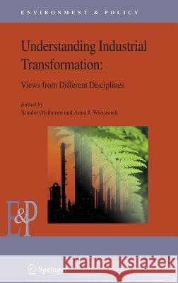 Understanding Industrial Transformation: Views from Different Disciplines Olsthoorn, Xander 9781402037559 Springer Netherlands - książka