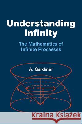 Understanding Infinity: The Mathematics of Infinite Processes Gardiner, A. 9780486425382 Dover Publications - książka