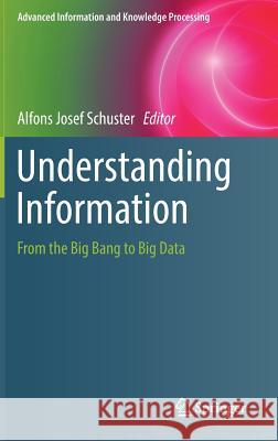Understanding Information: From the Big Bang to Big Data Schuster, Alfons Josef 9783319590899 Springer - książka