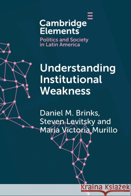 Understanding Institutional Weakness: Power and Design in Latin American Institutions Daniel M. Brinks Steven Levitsky Maria Victoria Murillo 9781108738880 Cambridge University Press - książka