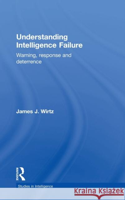 Understanding Intelligence Failure: Warning, Response and Deterrence James J. Wirtz 9781138942134 Routledge - książka