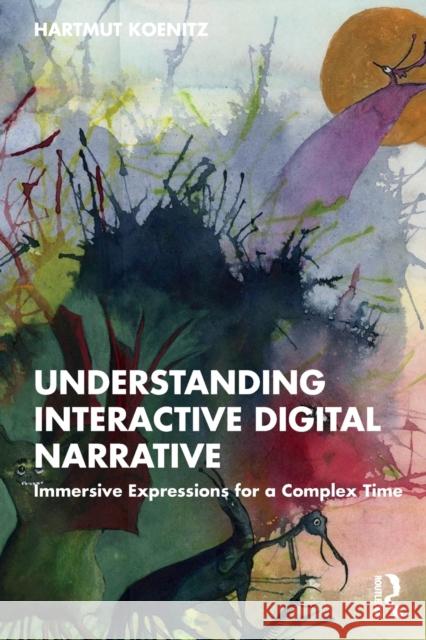 Understanding Interactive Digital Narrative: Immersive Expressions for a Complex Time Hartmut Koenitz 9780367617585 Taylor & Francis Ltd - książka